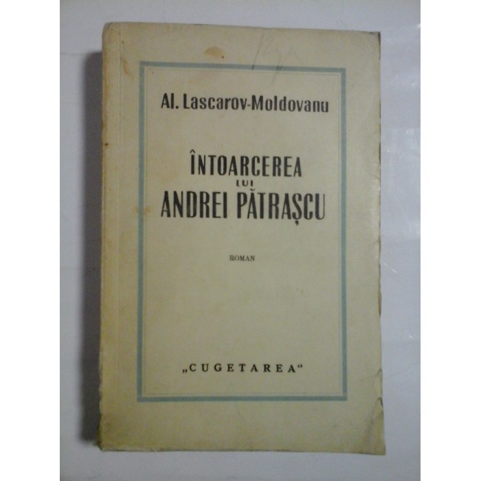 INTOARCEREA LUI ANDREI PATRASCU  -  ROMAN  -  AL. LASCAROV-MOLDOVANU  